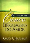A Essência das Cinco Linguagens do Amor - Gary Chapman