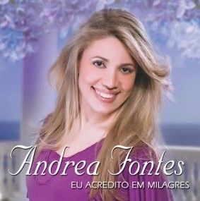 Andrea Fontes - Eu Acredito em Milagres